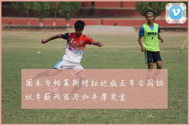 国米与帕莱斯特拉达成五年合同协议年薪两百万加丰厚奖金