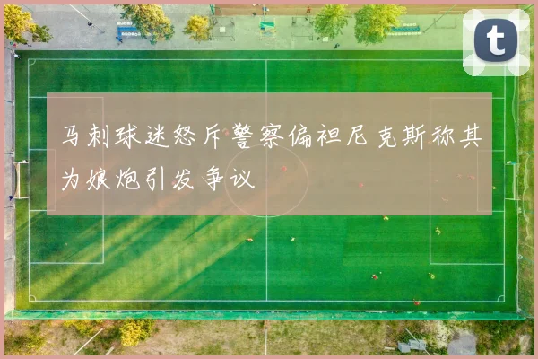 马刺球迷怒斥警察偏袒尼克斯称其为娘炮引发争议