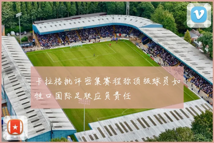 卡拉格批评密集赛程称顶级球员如牲口国际足联应负责任